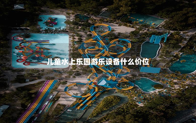 兒童水上樂園游樂設(shè)備什么價(jià)位