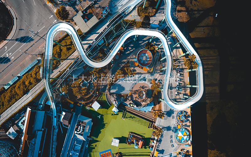 十大水上游樂設施什么價位 十大水上游樂設施什么價位
