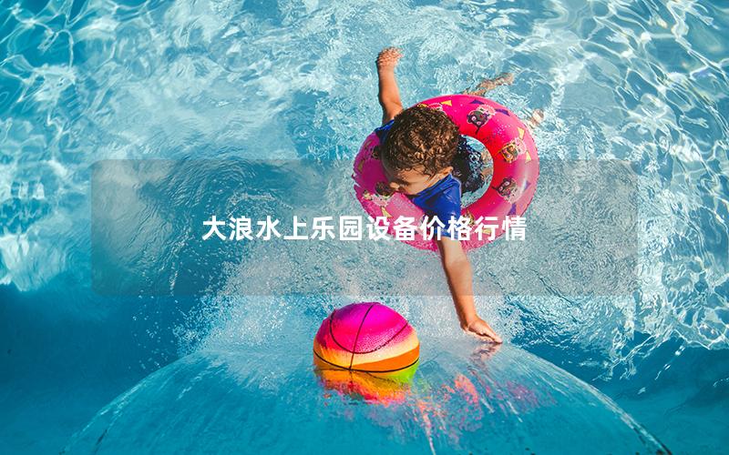 大浪水上樂園設備價格行情