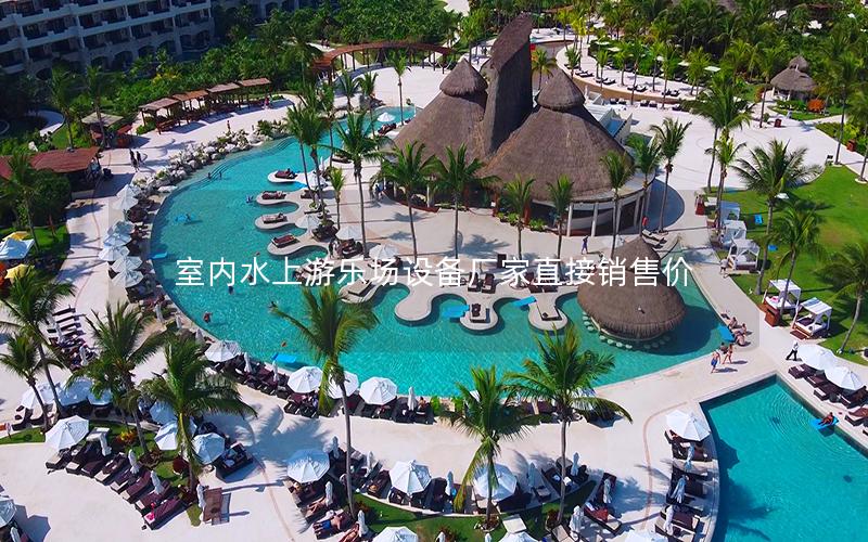 室內(nèi)水上游樂場設(shè)備廠家直接銷售價 室內(nèi)水上游樂場設(shè)備廠家直接銷售價