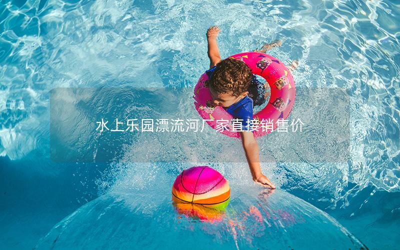 水上樂園漂流河廠家直接銷售價(jià)