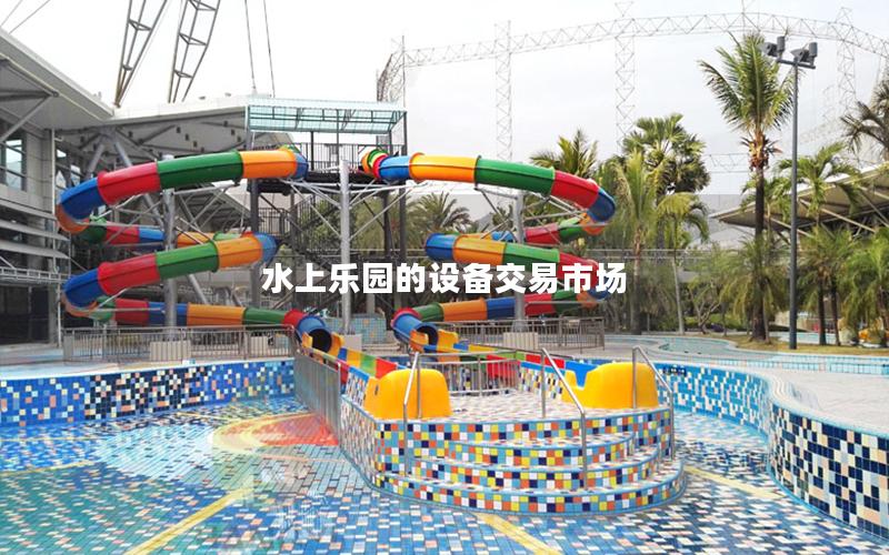 水上樂園的設(shè)備交易市場(chǎng)