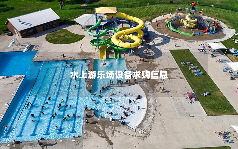 水上游樂(lè)場(chǎng)設(shè)備求購(gòu)信息