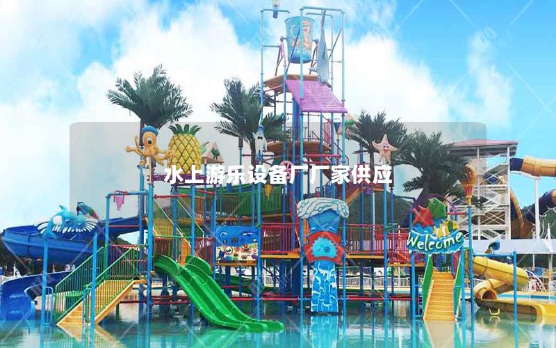 水上游樂(lè)設(shè)備廠廠家供應(yīng)